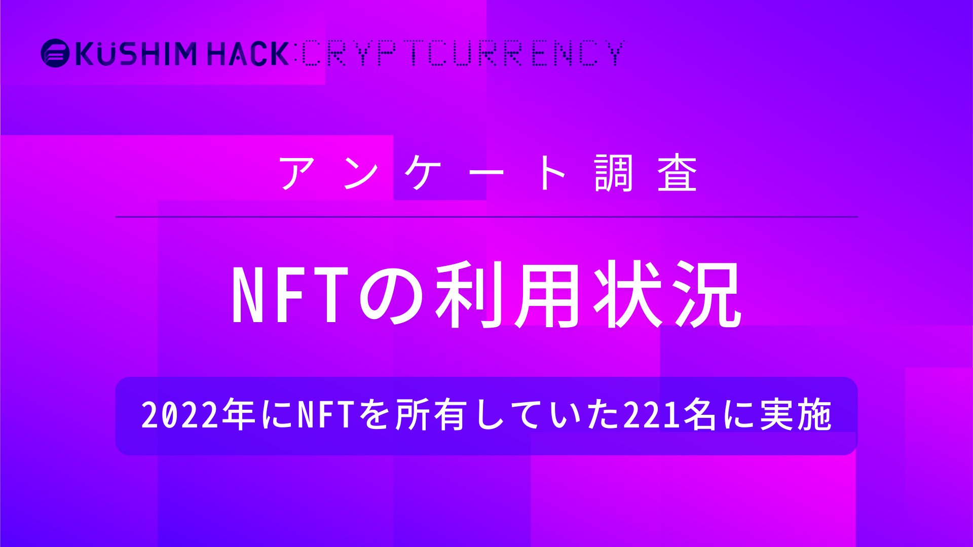 NFTを所有している221名にNFTの利用状況に関するアンケート調査を実施